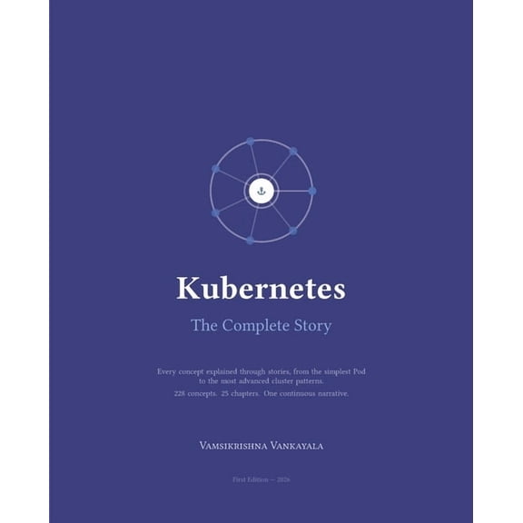 Kubernetes: The Complete Story: Every Concept Explained Through Real-World Stories, (Paperback)