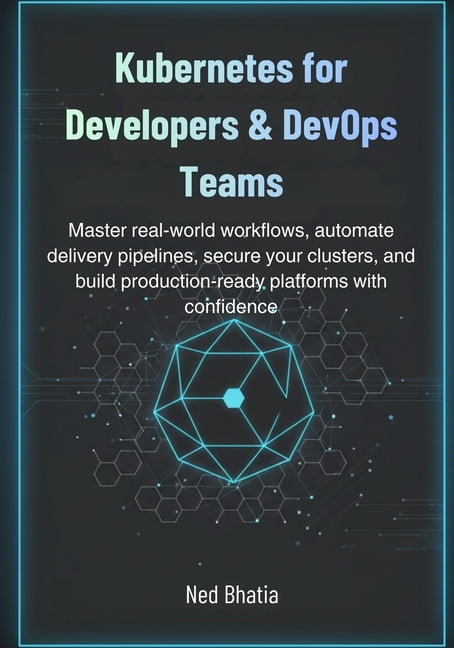 Kubernetes for Developers & DevOps Teams: Master real-world workflows ...