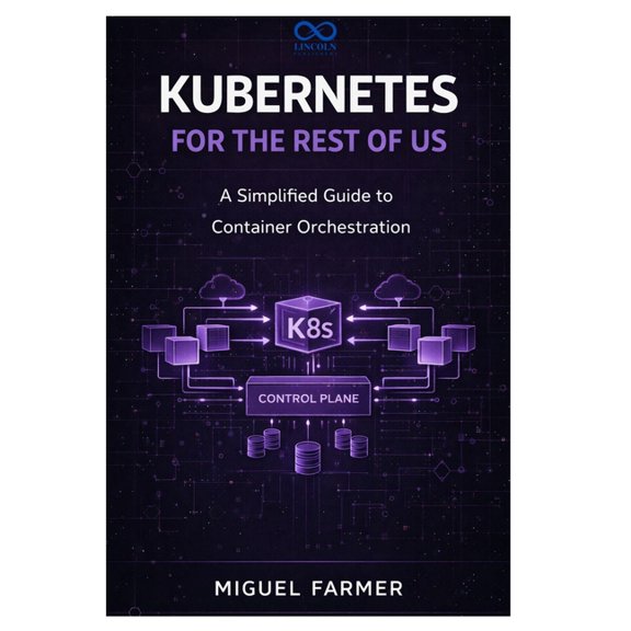 Kubernetes for the Rest of Us: A Simplified Guide to Container Orchestration, (Paperback)