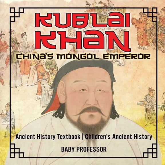 Kublai Khan: China's Mongol Emperor - Ancient History Textbook Children's Ancient History, (Paperback)