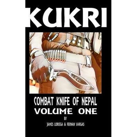 Kukri: Combat Knife of Nepal Volume One