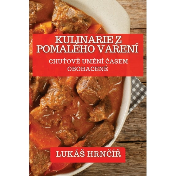 Kulinarie z Pomalého Vaření: Chuťové Umění Časem Obohacené, (Paperback)