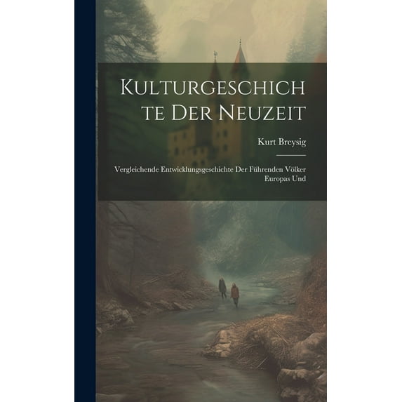 Kulturgeschichte der Neuzeit: Vergleichende Entwicklungsgeschichte der Führenden Völker Europas Und (Hardcover)