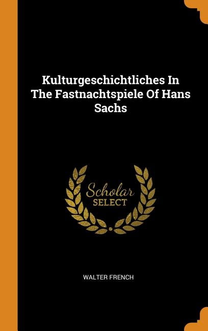 Kulturgeschichtliches in the Fastnachtspiele of Hans Sachs Hardcover