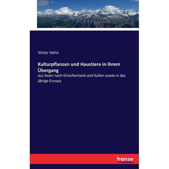 Kulturpflanzen und Haustiere in ihrem Ãbergang: aus Asien nach Griechenland und Italien sowie in das übrige Europa, (Paperback)