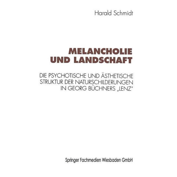 Kulturwissenschaftliche Studien Zur Deut Melancholie Und Landschaft: Die Psychotische Und sthetische Struktur Der Naturschilderungen in Georg Bchners "Lenz", (Paperback)