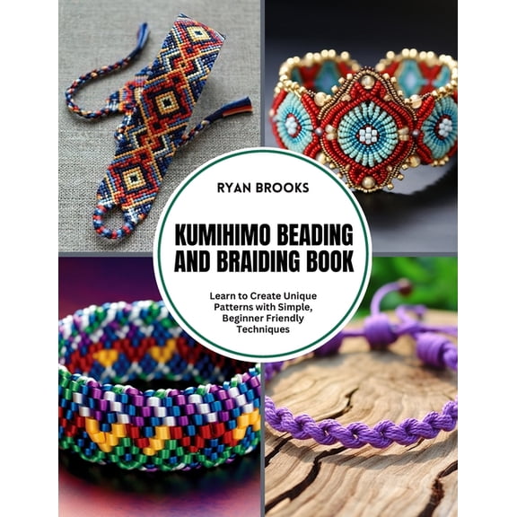 Kumihimo Beading and Braiding Book: Learn to Create Unique Patterns with Simple, Beginner Friendly Techniques, (Paperback)