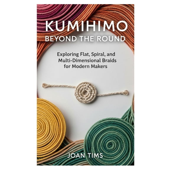 Kumihimo Beyond the Round: Exploring Flat, Spiral, and Multi-Dimensional Braids for Modern Makers, (Paperback)