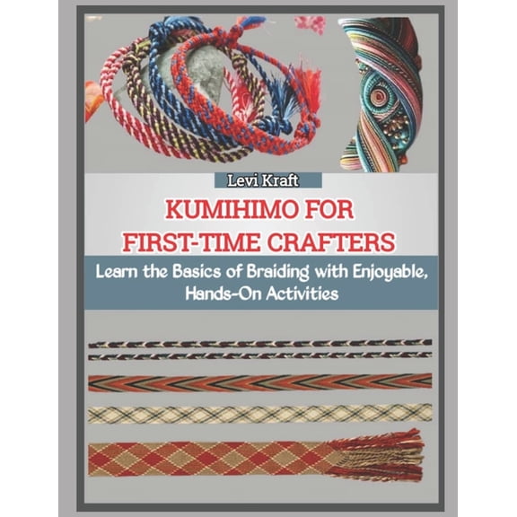 Kumihimo for First-Time Crafters: Learn the Basics of Braiding with Enjoyable, Hands-On Activities, (Paperback)