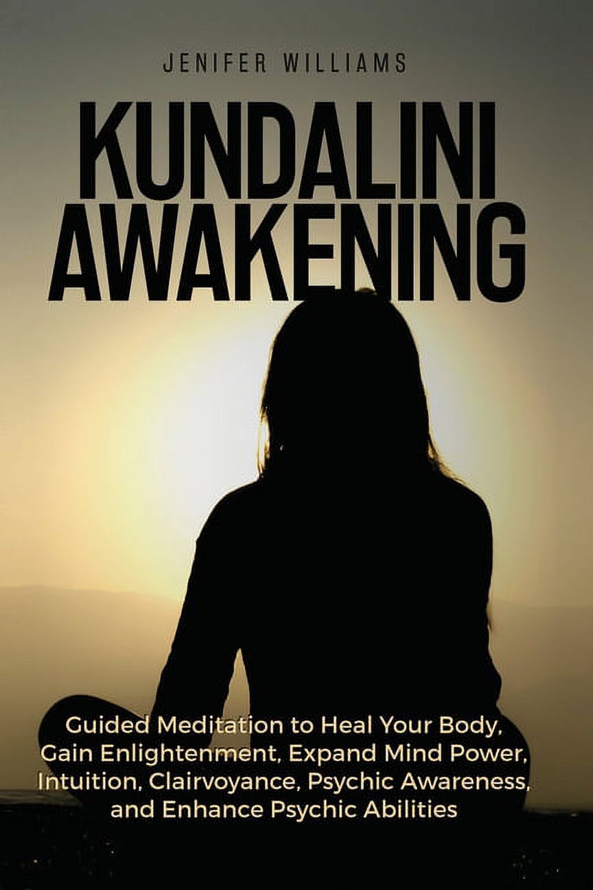 JENIFER WILLIAMS Kundalini Awakening: Guided Meditation to Heal Your Body, Gain Enlightenment, Expand Mind Power, Intuition, Clairvoyance, Psychic Awareness, and Enhance Psychic Abilities (Paperback)