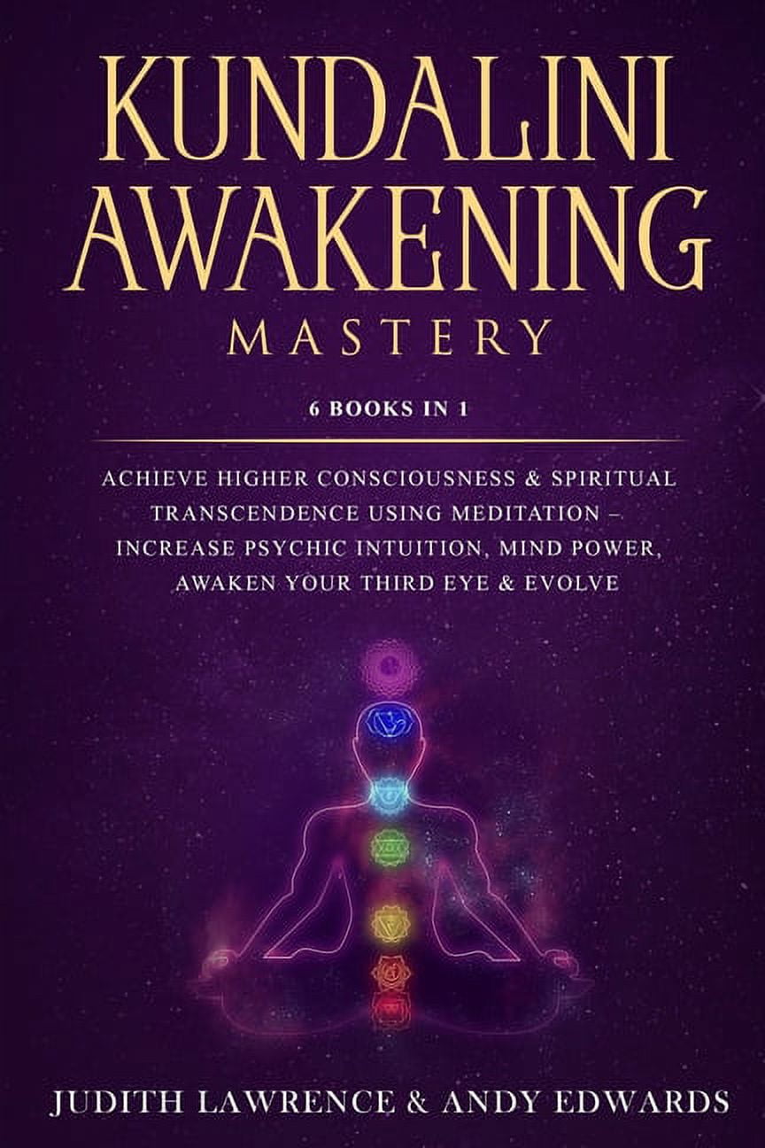 Kundalini Awakening Mastery: 6 Books In 1: Achieve Higher Consciousness ...