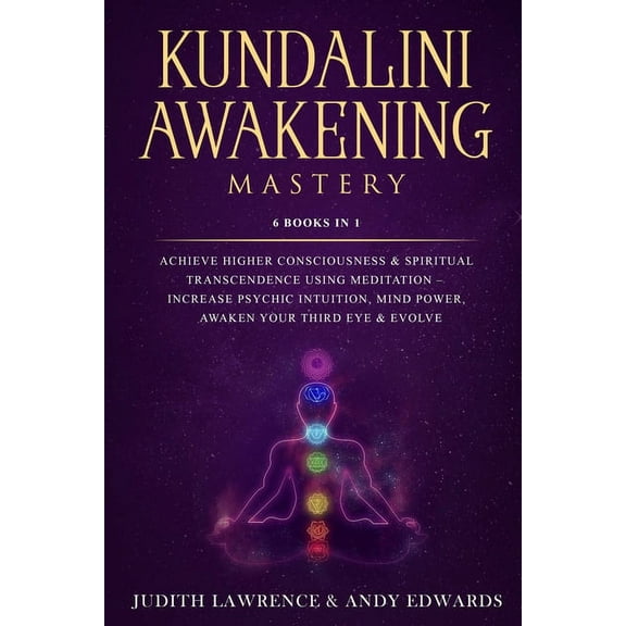 Kundalini Awakening Mastery: 6 Books In 1: Achieve Higher Consciousness & Spiritual Transcendence Using Meditation - Increase Psychic Intuition, Mind Power, Awaken Your Third Eye & Evolve (Paperback)