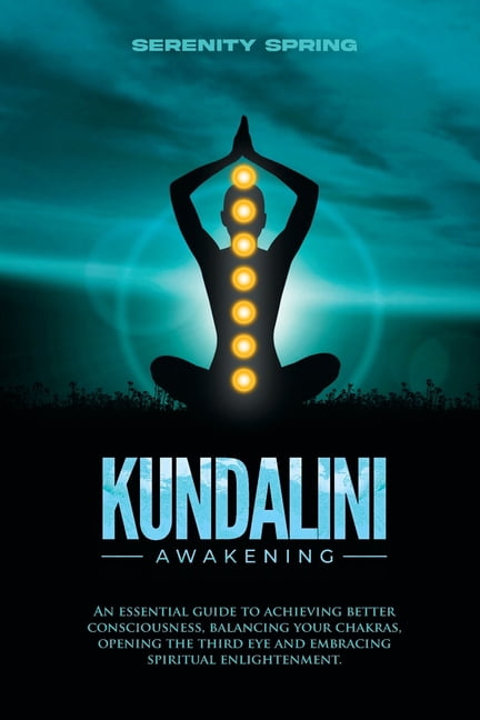 Kundalini Awakening: An essential guide to achieving better ...