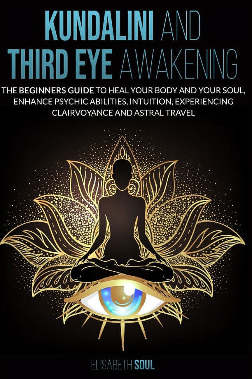 Kundalini and Third Eye Awakening: The beginners guide to Heal Your Body and your Soul, Enhance Psychic Abilities, intuition, Experiencing Clairvoyance and Astral Travel (Paperback) - image 1 of 1
