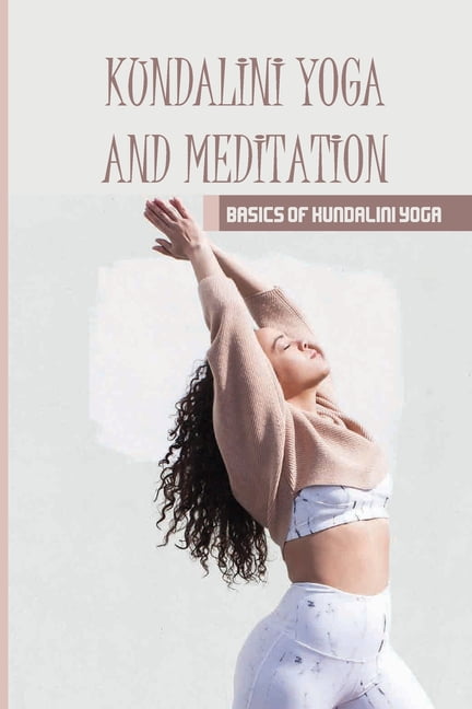 Kundalini Yoga And Meditation : Basics Of Kundalini Yoga: Kundalini Yoga  For Energy (Paperback)