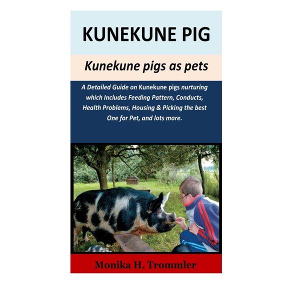 Kunekune Pigs as pets: A Detailed Guide on kunekune pigs nurturing which Includes Feeding Pattern, Conducts, Health Problems, Housing & Picking the best One for Pet, and lots more (Paperback)