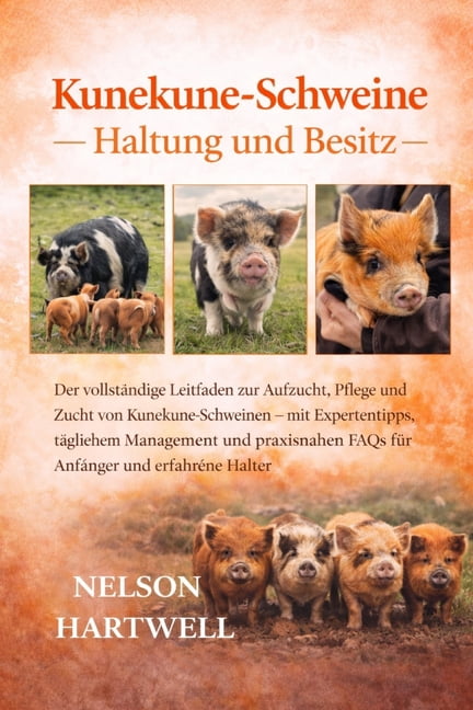 Kunekune-Schweine -: Der vollstÃ¤ndige Leitfaden zur Aufzucht, Pflege und Zucht von Kunekune-Schweinen - mit Expertentipp, (Paperback)