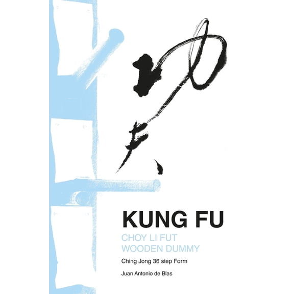 Kung Fu Choy Li Fut wooden dummy: Ching Jong 36 step Form (Paperback)