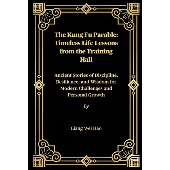 The Kung Fu Parable: Timeless Life Lessons from the Training Hall: Ancient Stories of Discipline, Resilience, and Wisdom, (Paperback)