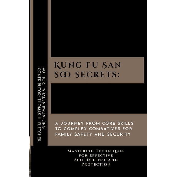Kung Fu San Soo Secrets: A Journey from Core Skills to Complex Combatives for Family Safety and Security: Mastering Tech, (Paperback)