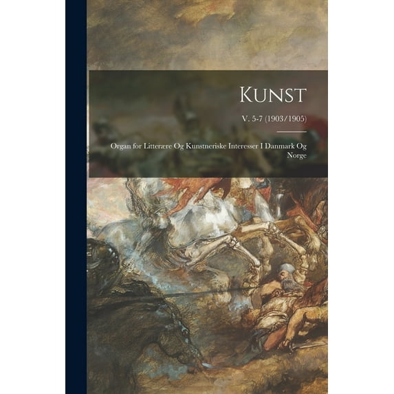 Kunst: Organ for Litterære Og Kunstneriske Interesser i Danmark Og Norge; v. 5-7 (1903/1905) (Paperback)