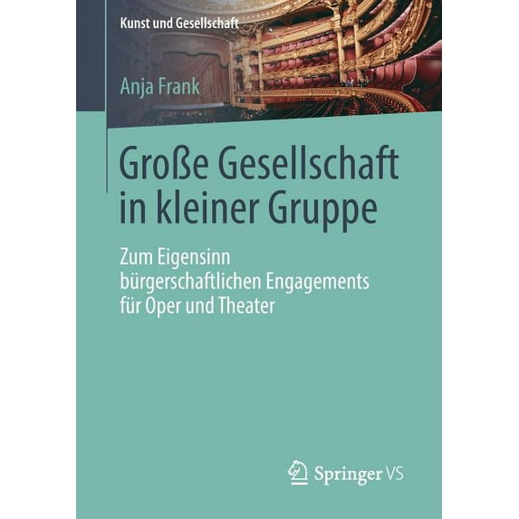 Kunst Und Gesellschaft GroÃe Gesellschaft in Kleiner Gruppe: Zum Eigensinn Bürgerschaftlichen Engagements Für Oper Und Theater, (Paperback)