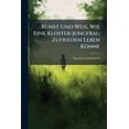 thumbnail image 1 of Kunst Und Weis, Wie Eine Kloster-jungfrau Zufrieden Leben Könne (Paperback), 1 of 1