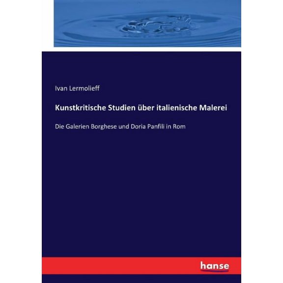 Kunstkritische Studien ber italienische Malerei: Die Galerien Borghese und Doria Panfili in Rom, (Paperback)