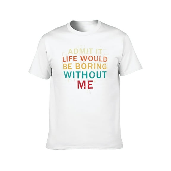 KuphiL10C Admit It Life Would Be Boring Without Me T-Shirt for Men Women, Retro Graphic Unisex Shirts，Mens Womens Letter Print Short Sleeves, White