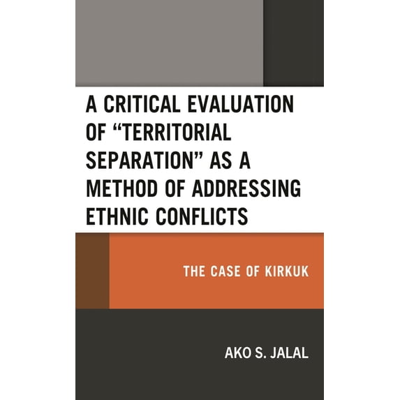 Kurdish Societies, Politics, and Interna A Critical Evaluation of "Territorial Separation" as a Method of Addressing Ethnic Conflicts: The Case of Kirkuk, (Hardcover)