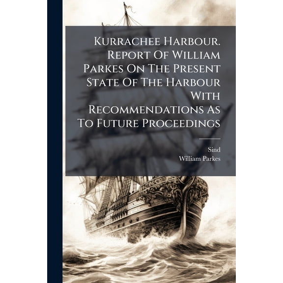 Kurrachee Harbour. Report Of William Parkes On The Present State Of The Harbour With Recommendations As To Future Proceedings (Paperback)