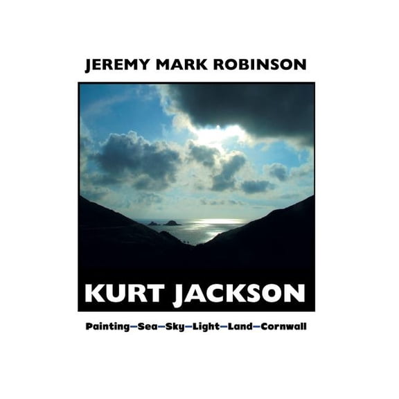 Kurt Jackson: PAINTING-SEA-SKY-LIGHT-LAND-CORNWALL: Painting-Sea-Sky-Light-Land-Cornwall (Hardcover)