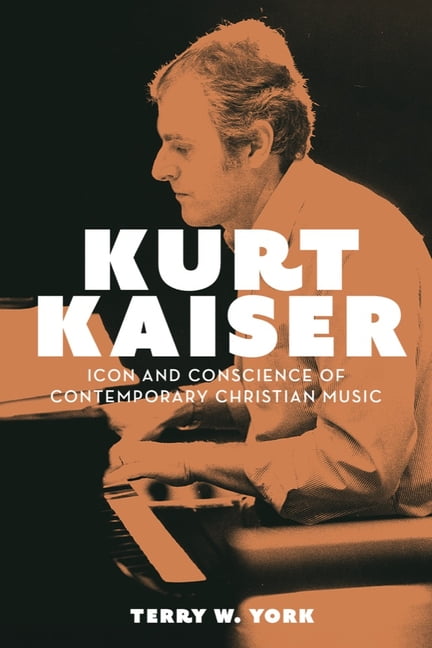 Kurt Kaiser: Icon and Conscience of Contemporary Christian Music, (Paperback)