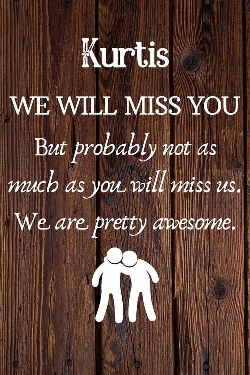 Kurtis We Will Miss You But Probably Not as Much As You Will Miss us