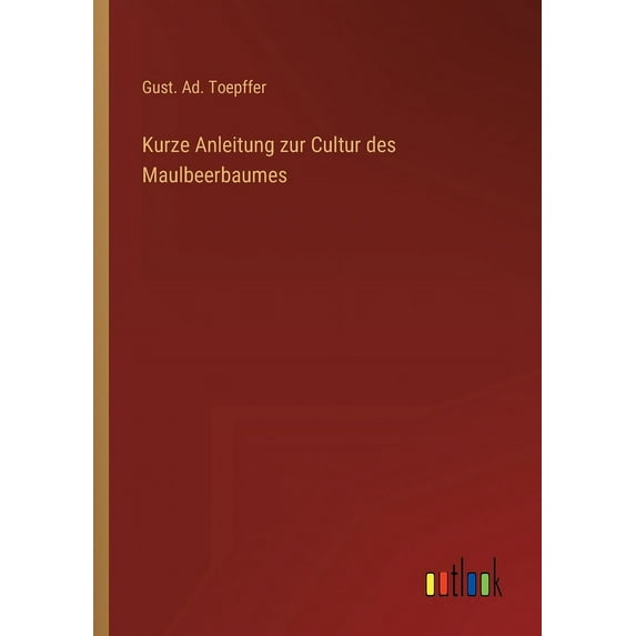 Kurze Anleitung zur Cultur des Maulbeerbaumes (Paperback)
