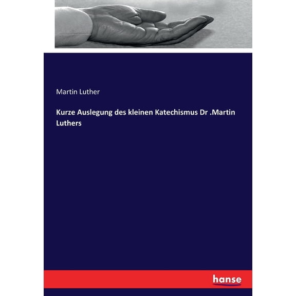 Kurze Auslegung des kleinen Katechismus Dr .Martin Luthers, (Paperback)