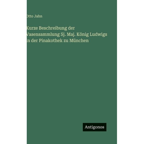 Kurze Beschreibung der Vasensammlung Sj. Maj. Knig Ludwigs in der Pinakothek zu Mnchen, (Hardcover)