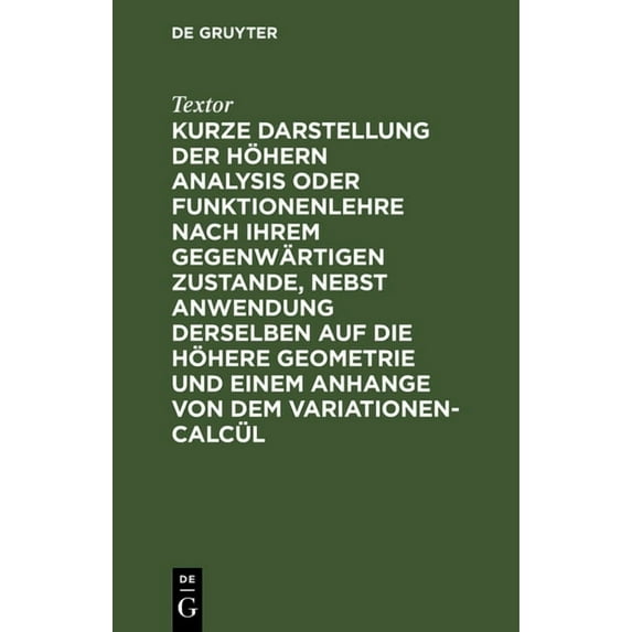 Kurze Darstellung Der Höhern Analysis Oder Funktionenlehre Nach Ihrem Gegenwärtigen Zustande, Nebst Anwendung Derselben , (Hardcover)