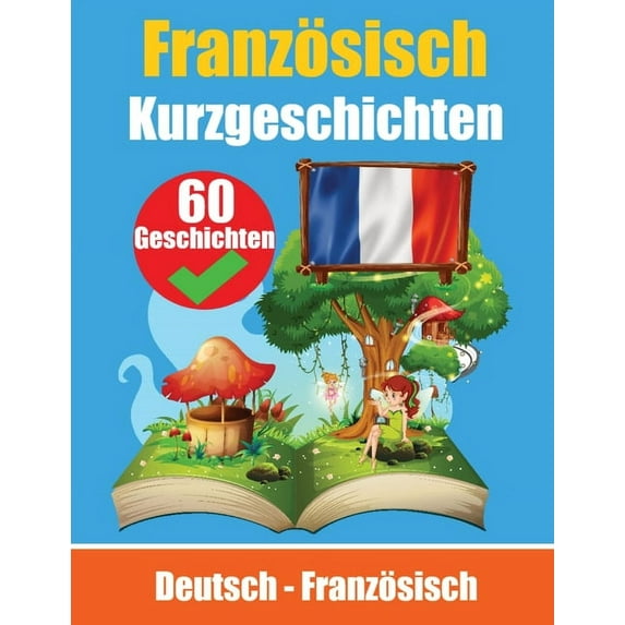Kurzgeschichten auf Französisch Französisch und Deutsch Nebeneinander: Lernen Sie die französisch Sprache Zweisprachige , (Paperback)