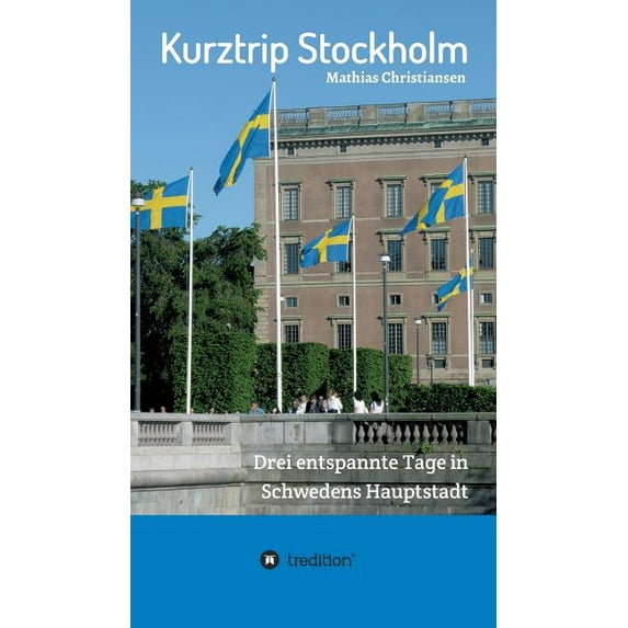 Kurztrip Stockholm: Drei entspannte Tage in Schwedens Hauptstadt: Wertvolle Insider-Tipps für ein unvergessliches Wochenende (Hardcover)