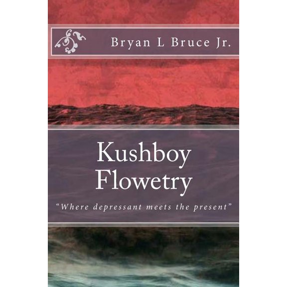 Kushboy Flowetry: "Where depressant meets the present", (Paperback)