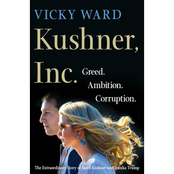 Kushner, Inc. : Greed. Ambition. Corruption. The Extraordinary Story of Jared Kushner and Ivanka Trump (Hardcover)