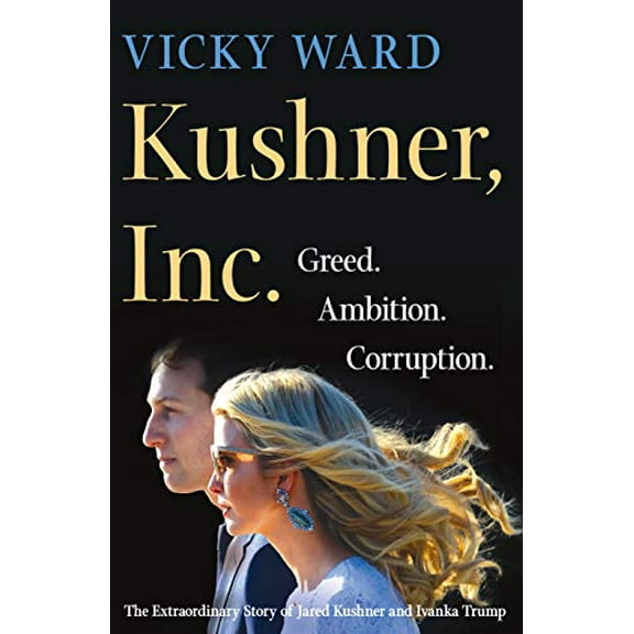 Pre-Owned Kushner, Inc.: Greed. Ambition. Corruption. the Extraordinary Story of Jared Kushner and Ivanka Trump (Hardcover) 1250185947 9781250185945