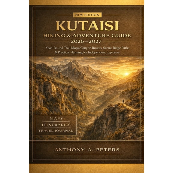 Kutaisi Hiking & Adventure Guide 2026-2027: Year-Round Trail Maps, Canyon Routes, Scenic Ridge Paths & Practical, (Paperback)
