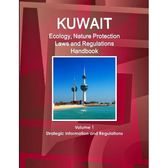 Kuwait Ecology, Nature Protection Laws and Regulations Handbook Volume 1 Strategic Information and Regulations (Paperback)