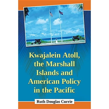 Kwajalein Atoll, the Marshall Islands and American Policy in the Pacific (Paperback)