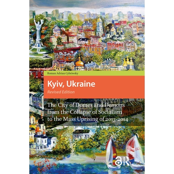 Kyiv, Ukraine - Revised Edition: The City of Domes and Demons from the Collapse of Socialism to the Mass Uprising of 201, (Paperback)