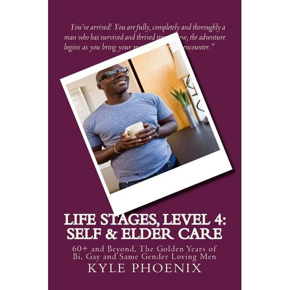 Special Report 11: Life Stages, Level 4:Self and Elder Care: 60+ and Beyond, The Golden Years of Bi, Gay and Same Gender Loving Men Kyle Phoenix Presents Paperback 1494465809 9781494465803 Kyle