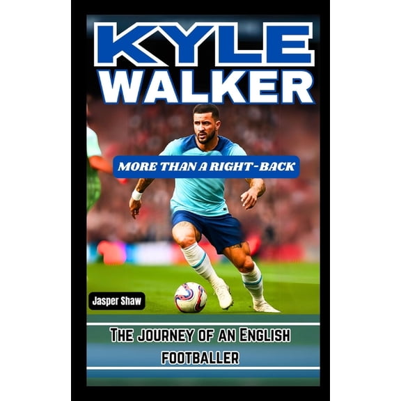 Kyle Walker: MORE THAN A RIGHT-BACK: The journey of an English footballer, (Paperback)
