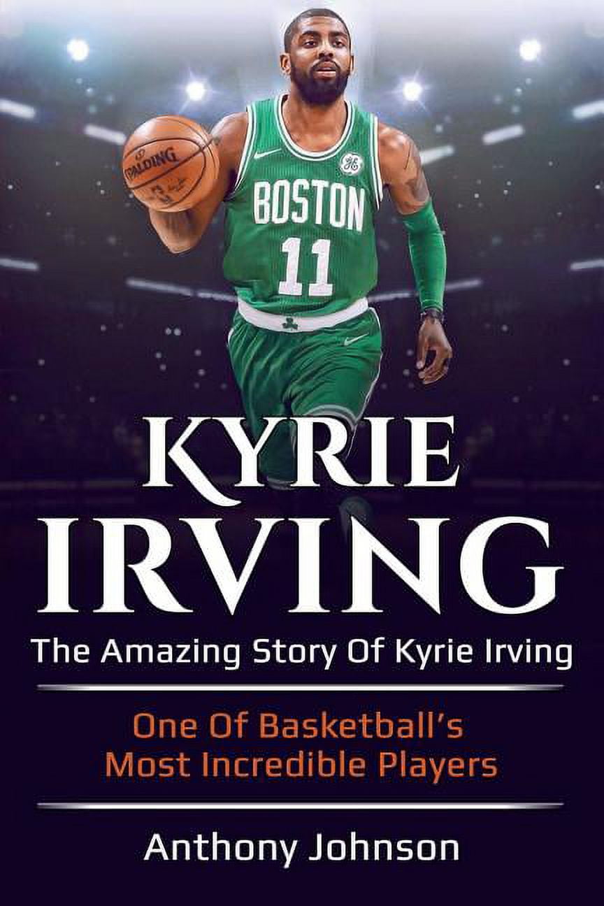 Kyrie Irving The amazing story of Kyrie Irving one of basketball s most incredible players Paperback Walmart